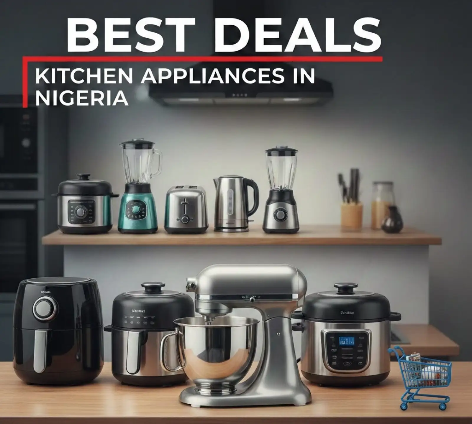 Best Deals on Kitchen Appliances in Nigeria: The Ultimate Value Guide